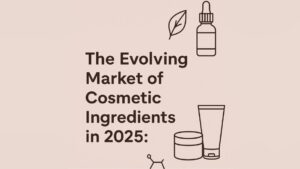 The Evolving Market of Cosmetic Ingredients in 2025
